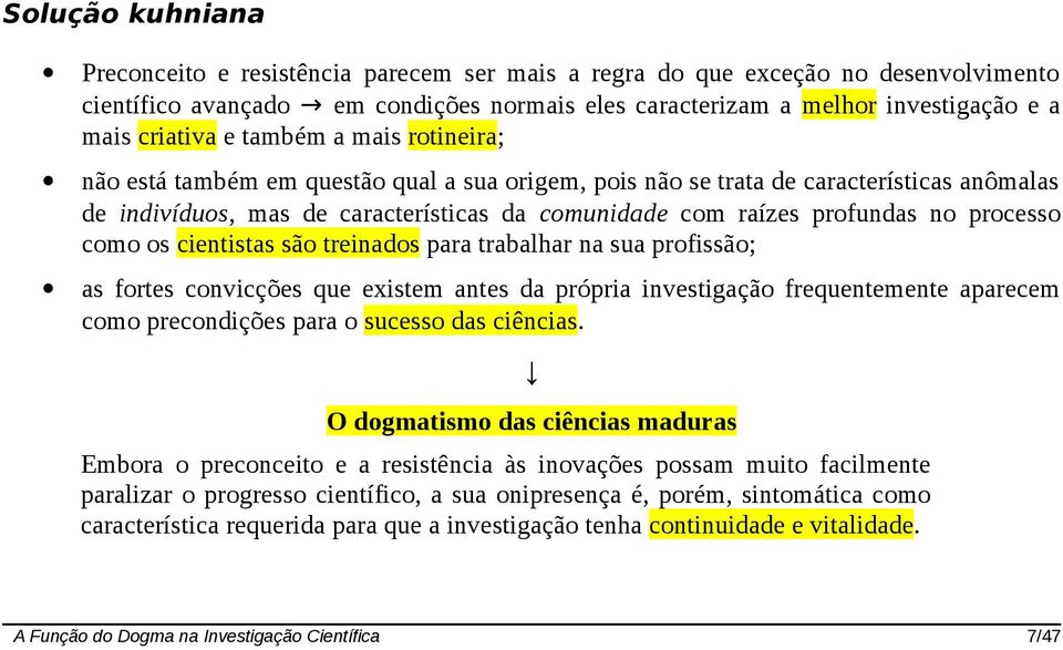 profundas no processo como os cientistas são treinados para trabalhar na sua profissão; as fortes convicções que existem antes da própria investigação frequentemente aparecem como precondições para o