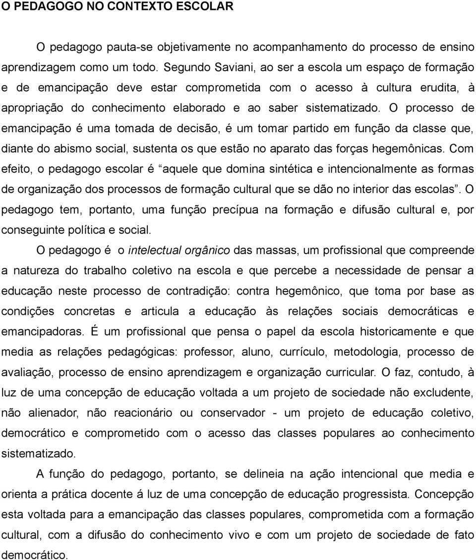 O processo de emancipação é uma tomada de decisão, é um tomar partido em função da classe que, diante do abismo social, sustenta os que estão no aparato das forças hegemônicas.