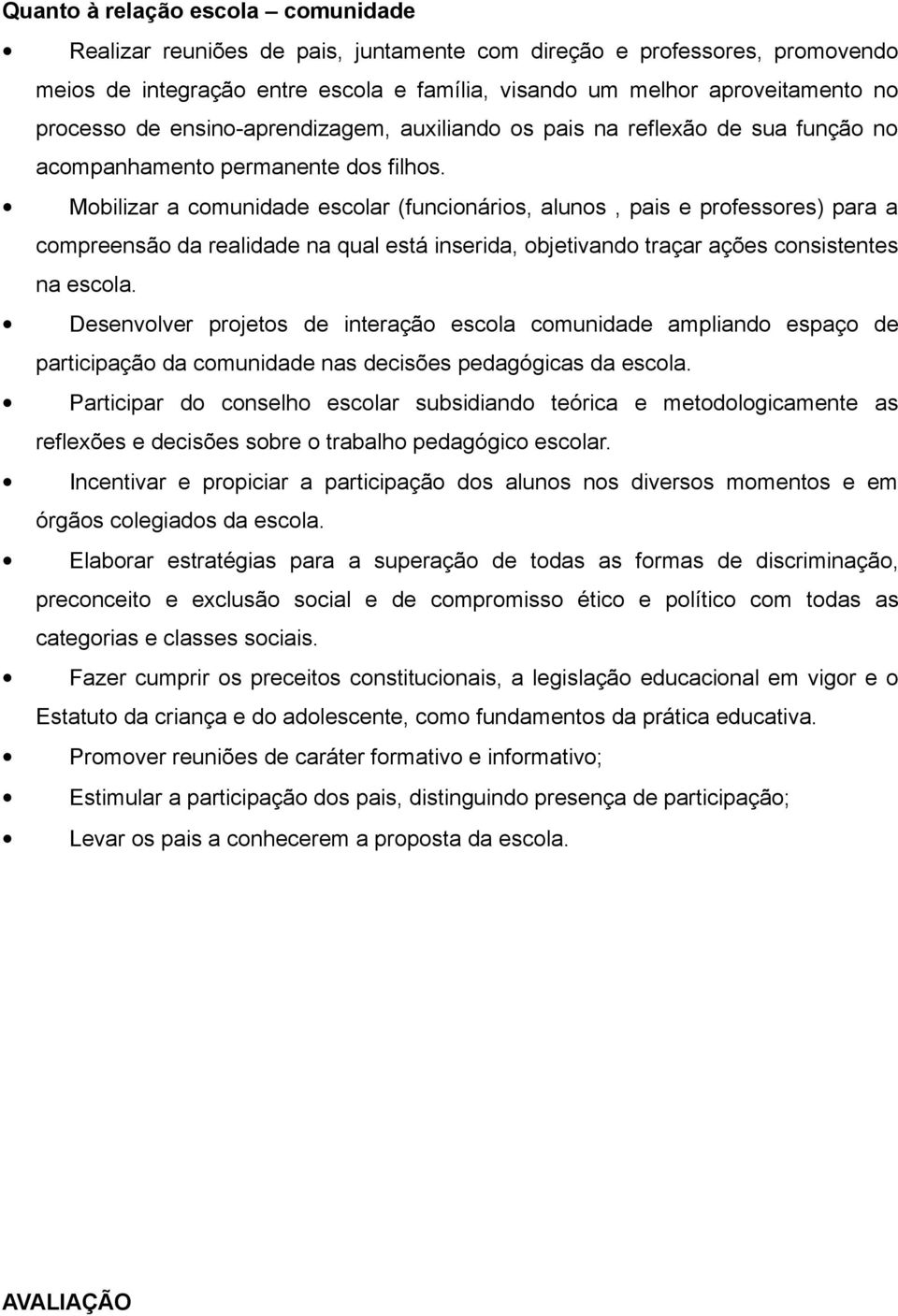 Mobilizar a comunidade escolar (funcionários, alunos, pais e professores) para a compreensão da realidade na qual está inserida, objetivando traçar ações consistentes na escola.