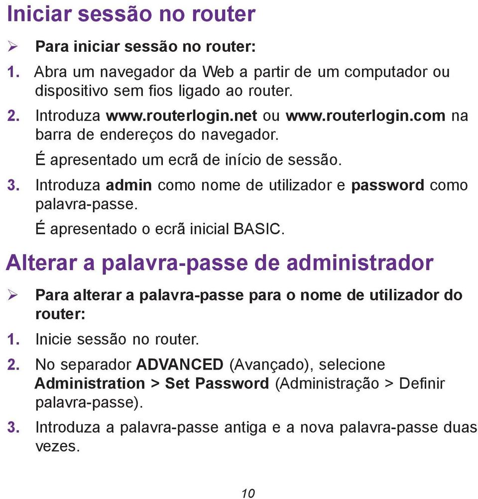 É apresentado o ecrã inicial BASIC. Alterar a palavra-passe de administrador Para alterar a palavra-passe para o nome de utilizador do router: 1. Inicie sessão no router. 2.