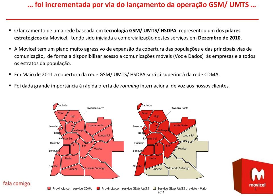 A Movicel tem um plano muito agressivo de expansão da cobertura das populações e das principais vias de comunicação, de forma a disponibilizar acesso a comunicações móveis (Voz e Dados) às empresas e