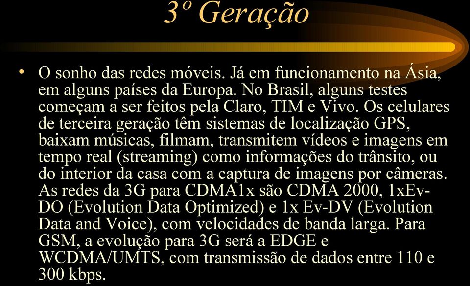 do trânsito, ou do interior da casa com a captura de imagens por câmeras.