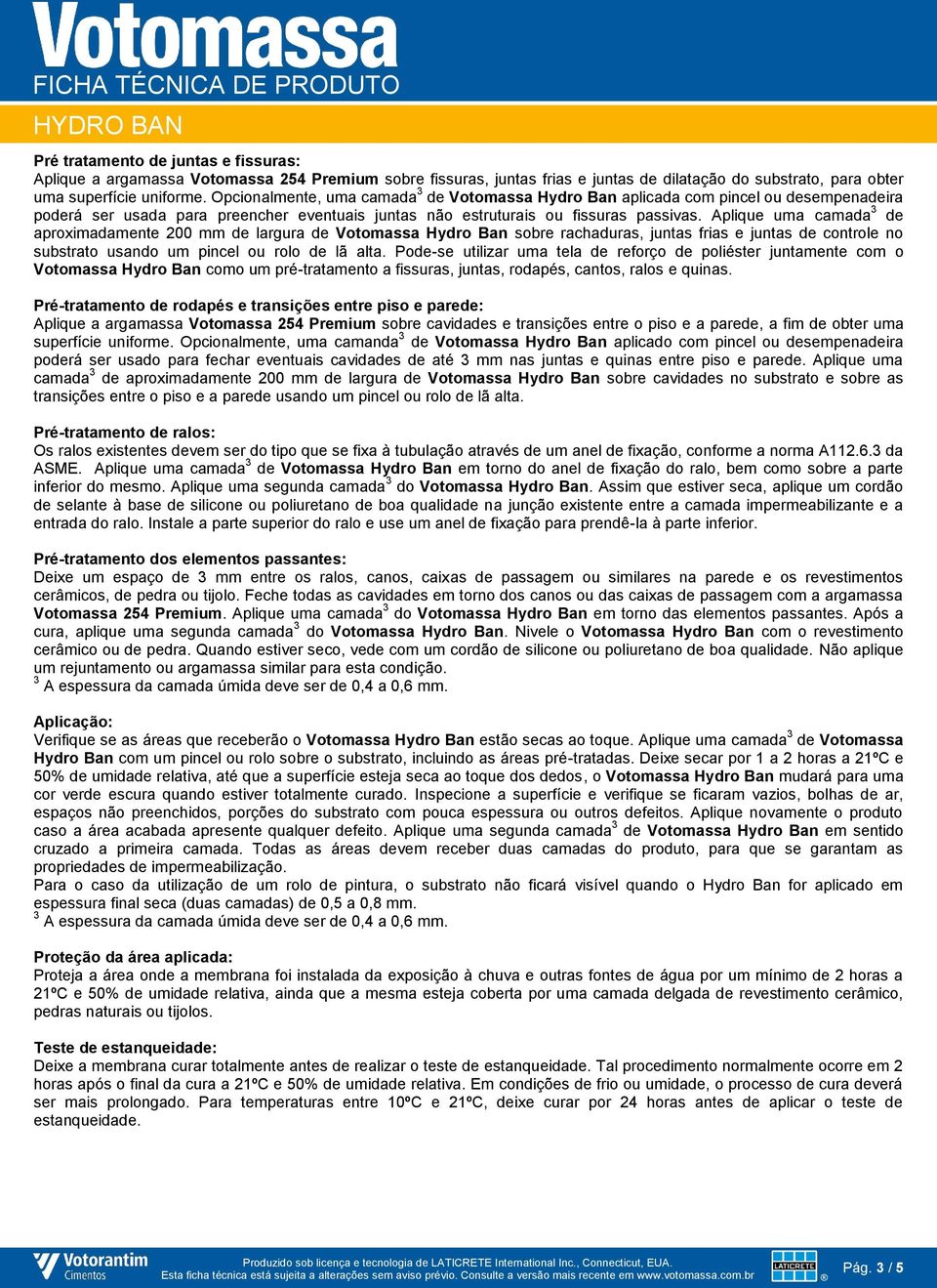 Aplique uma camada 3 de aproximadamente 200 mm de largura de Votomassa Hydro Ban sobre rachaduras, juntas frias e juntas de controle no substrato usando um pincel ou rolo de lã alta.