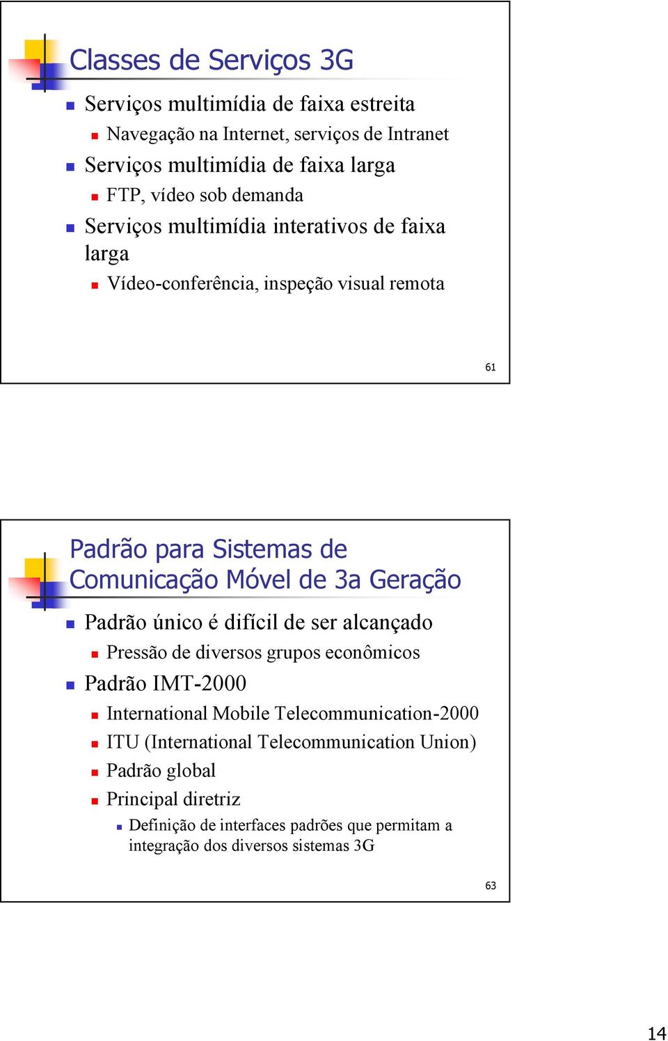 Geração Padrão único é difícil de ser alcançado Pressão de diversos grupos econômicos Padrão IMT-2000 International Mobile Telecommunication-2000 ITU