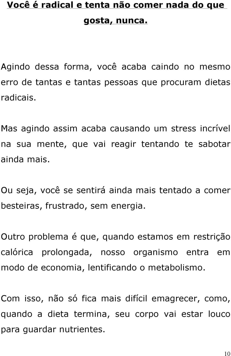 Mas agindo assim acaba causando um stress incrível na sua mente, que vai reagir tentando te sabotar ainda mais.