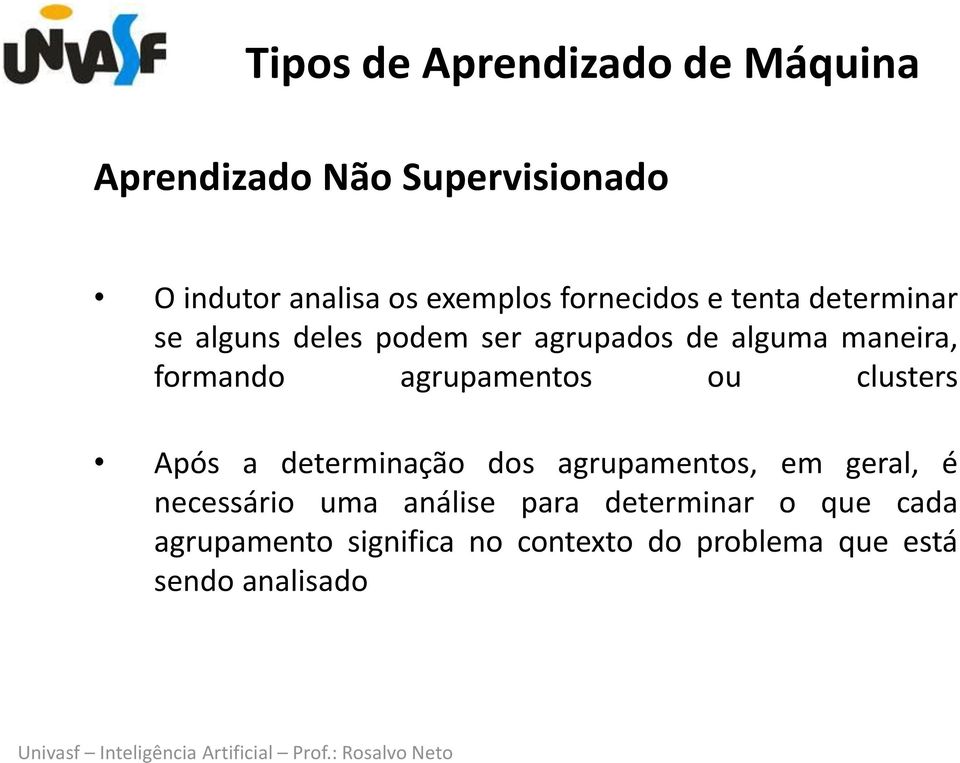 agrupamentos ou clusters Após a determinação dos agrupamentos, em geral, é necessário uma