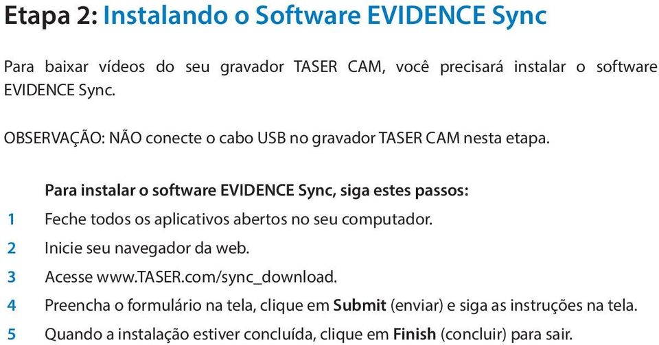 Para instalar o software EVIDENCE Sync, siga estes passos: 1 Feche todos os aplicativos abertos no seu computador.