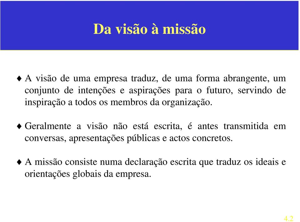 Geralmente a visão não está escrita, é antes transmitida em conversas, apresentações públicas e