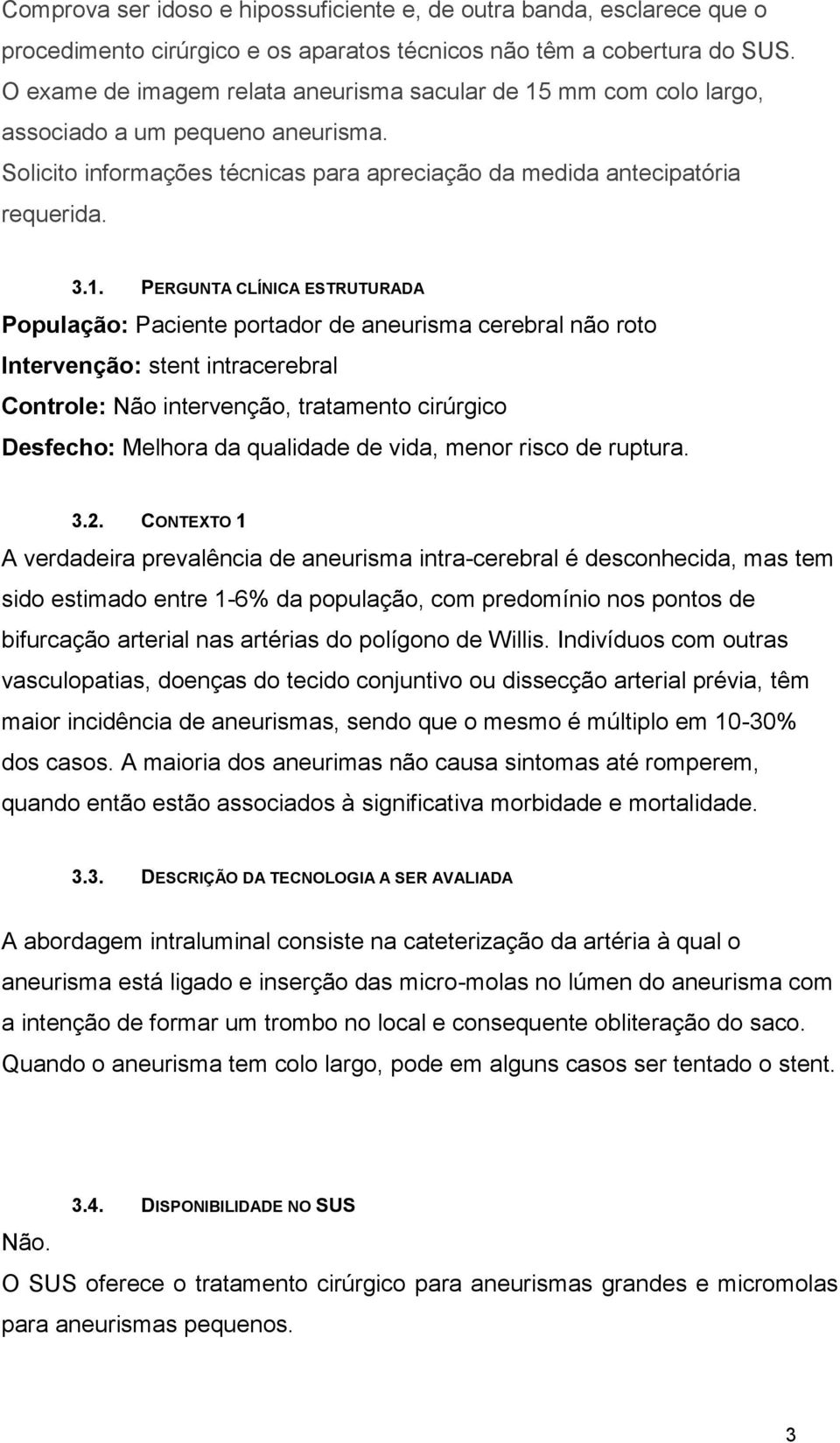 mm com colo largo, associado a um pequeno aneurisma. Solicito informações técnicas para apreciação da medida antecipatória requerida. 3.1.