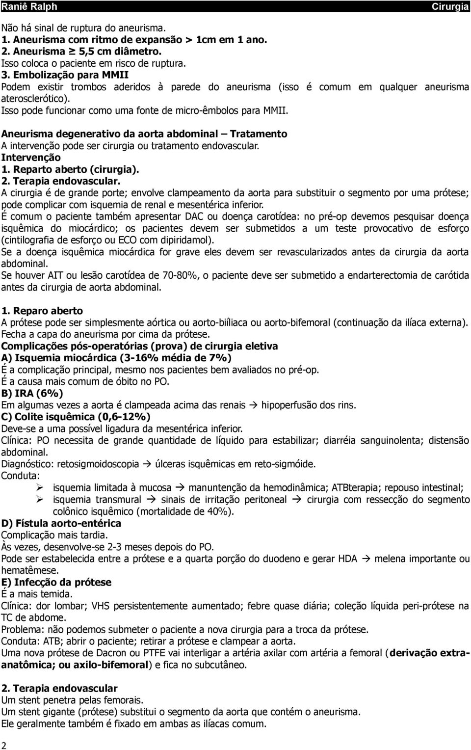 Aneurisma degenerativo da aorta abdominal Tratamento A intervenção pode ser cirurgia ou tratamento endovascular. Intervenção 1. Reparto aberto (cirurgia). 2. Terapia endovascular.