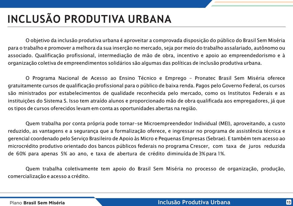 Qualificação profissional, intermediação de mão de obra, incentivo e apoio ao empreendedorismo e à organização coletiva de empreendimentos solidários são algumas das políticas de inclusão produtiva