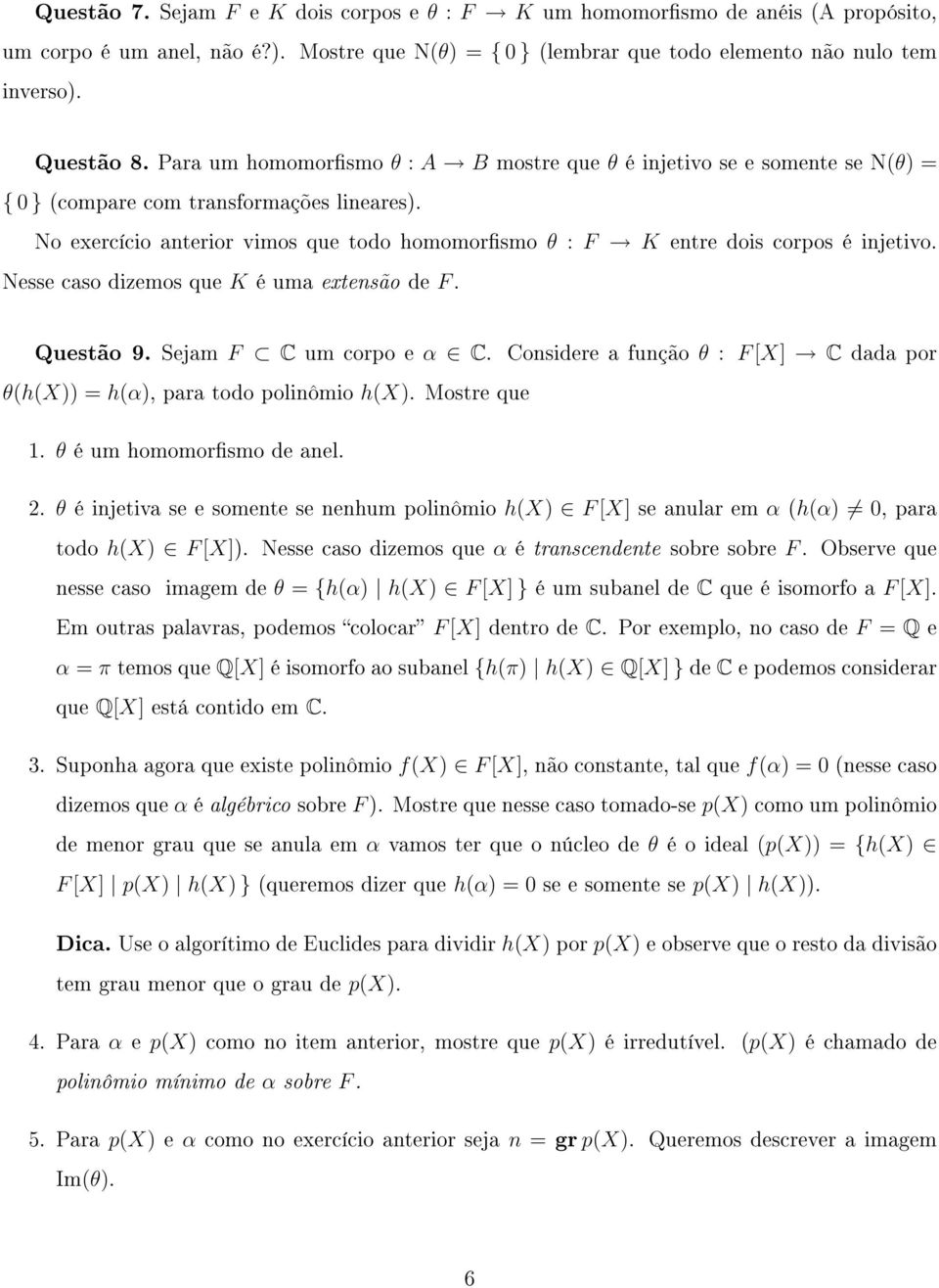 No exercício anterior vimos que todo homomorsmo θ : F K entre dois corpos é injetivo. Nesse caso dizemos que K é uma extensão de F. Questão 9. Sejam F C um corpo e α C.