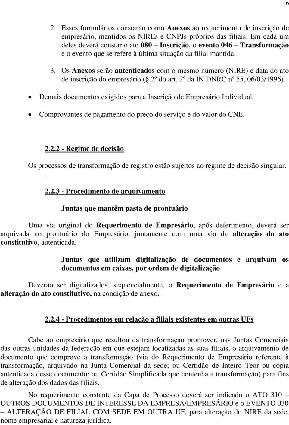 Os Anexos serão autenticados com o mesmo número (NIRE) e data do ato de inscrição do empresário ( 2º do art. 2º da IN DNRC nº 55, 06/03/1996).