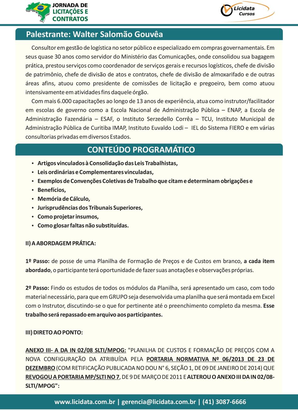 de patrimônio, chefe de divisão de atos e contratos, chefe de divisão de almoxarifado e de outras áreas afins, atuou como presidente de comissões de licitação e pregoeiro, bem como atuou