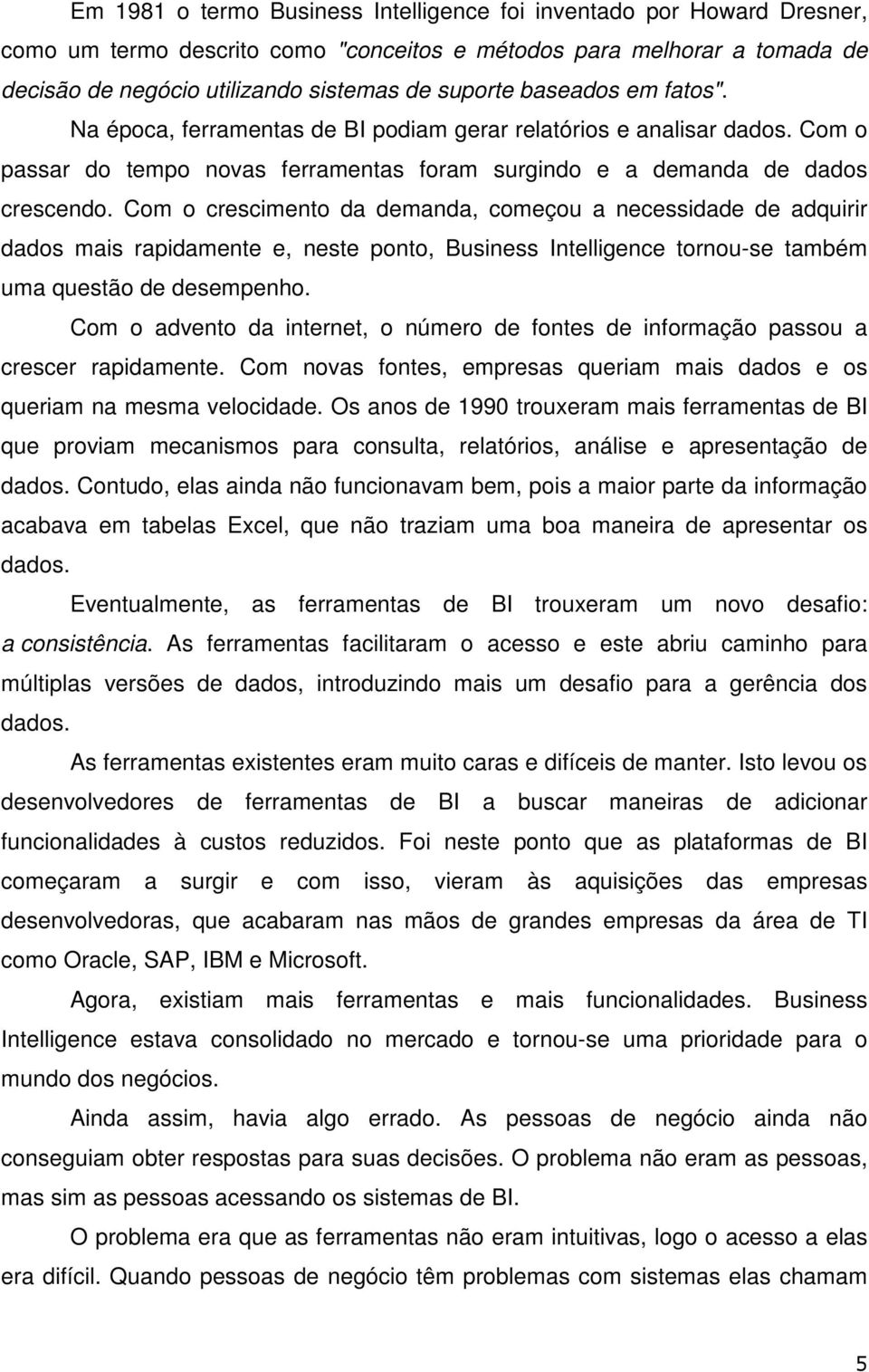 Cm cresciment da demanda, cmeçu a necessidade de adquirir dads mais rapidamente e, neste pnt, Business Intelligence trnu-se também uma questã de desempenh.