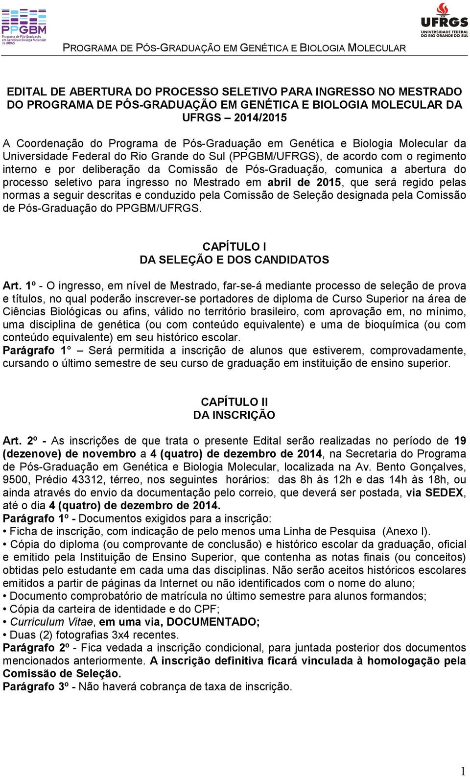 da Comissão de Pós-Graduação, comunica a abertura do processo seletivo para ingresso no Mestrado em abril de 2015, que será regido pelas normas a seguir descritas e conduzido pela Comissão de Seleção