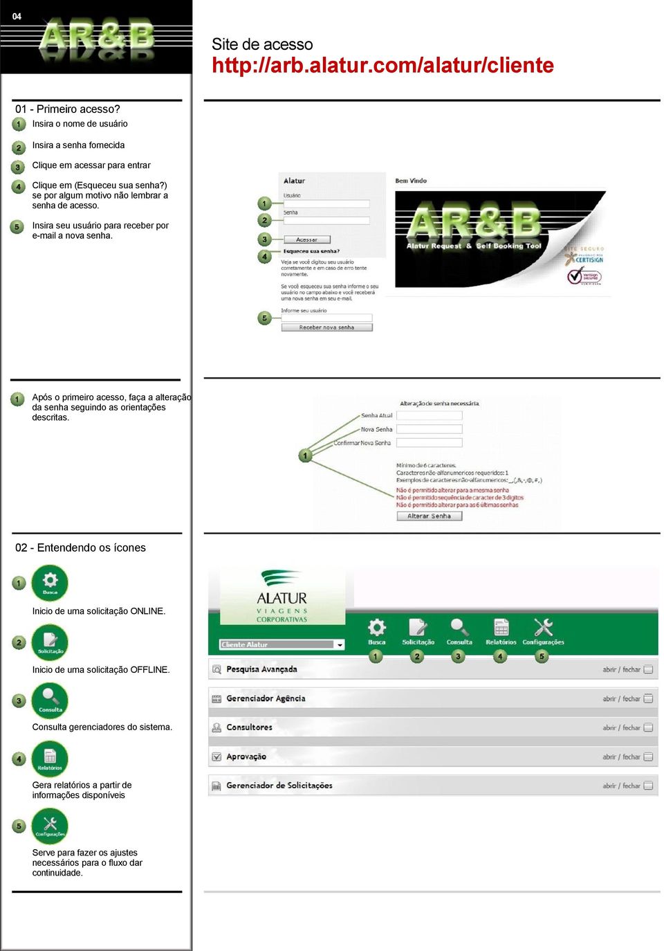 ) se por algum motivo não lembrar a senha de acesso. Insira seu usuário para receber por e-mail a nova senha.