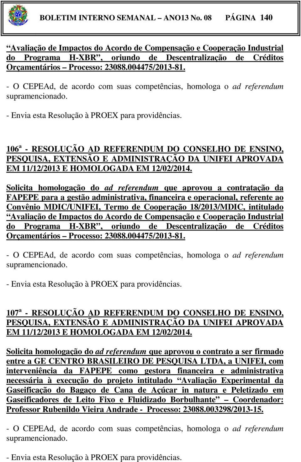 - Envia esta Resolução à PROEX para providências. 106 a - RESOLUÇÃO AD REFERENDUM DO CONSELHO DE ENSINO, EM 11/12/2013 E HOMOLOGADA EM 12/02/2014.