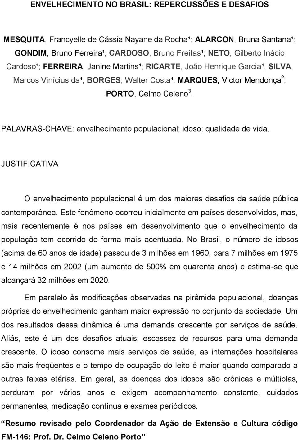 PALAVRAS-CHAVE: envelhecimento populacional; idoso; qualidade de vida. JUSTIFICATIVA O envelhecimento populacional é um dos maiores desafios da saúde pública contemporânea.