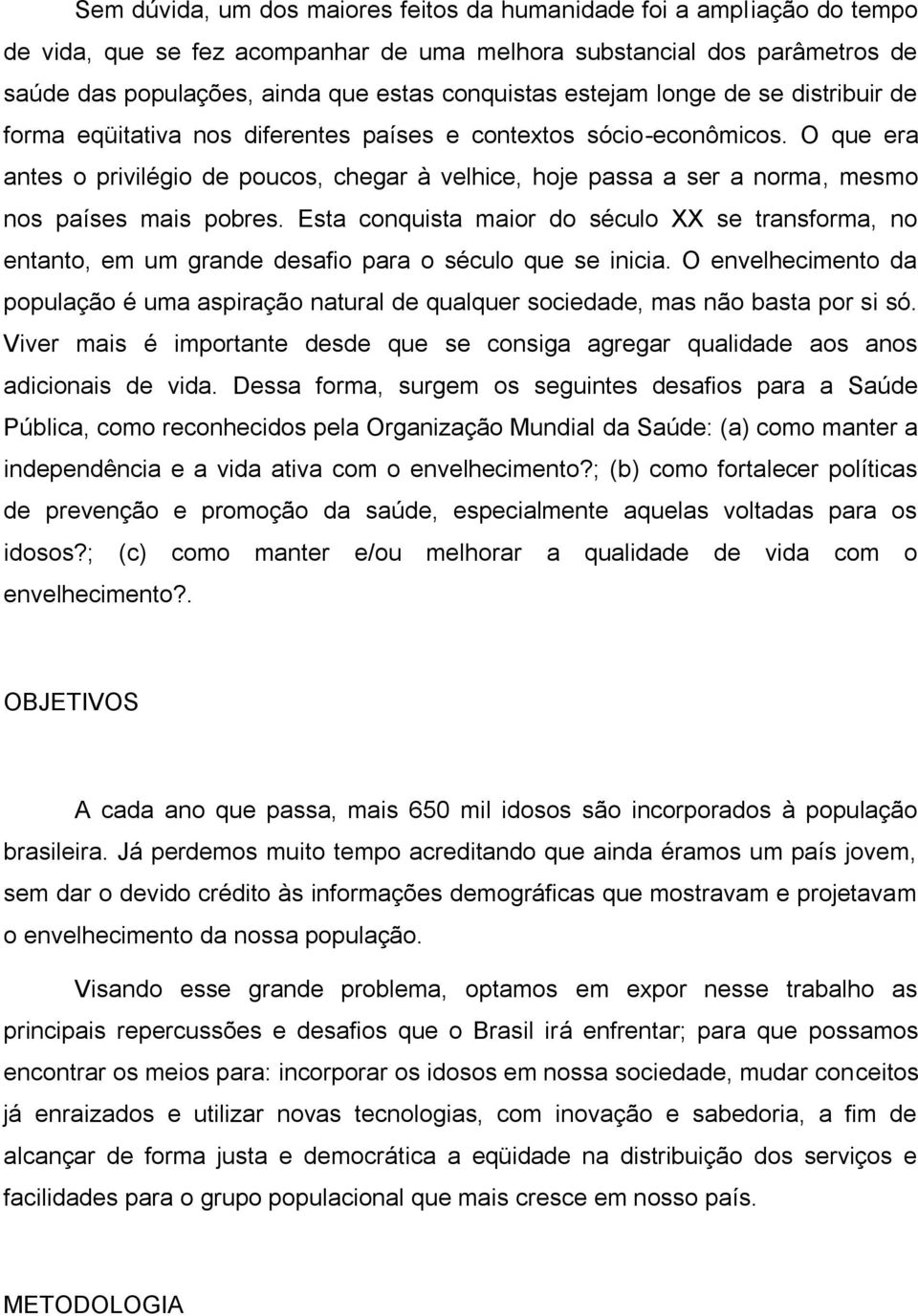 O que era antes o privilégio de poucos, chegar à velhice, hoje passa a ser a norma, mesmo nos países mais pobres.