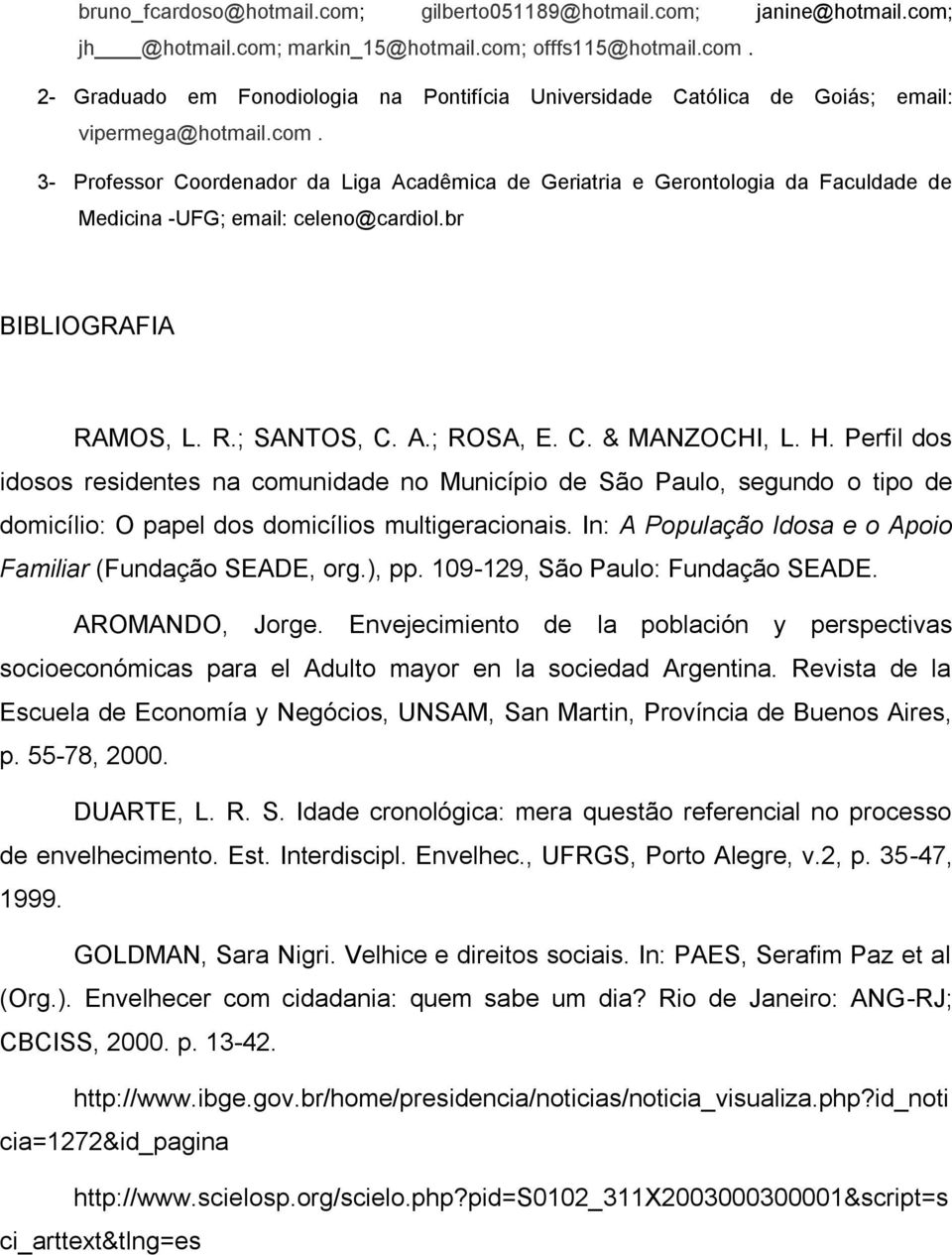 H. Perfil dos idosos residentes na comunidade no Município de São Paulo, segundo o tipo de domicílio: O papel dos domicílios multigeracionais.