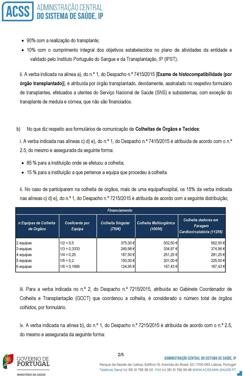 º 7415/2015 [Exame de histocompatibilidade (por órgão transplantado)], é atribuída por órgão transplantado, devidamente, assinalado no respetivo formulário de transplantes, efetuados a utentes do