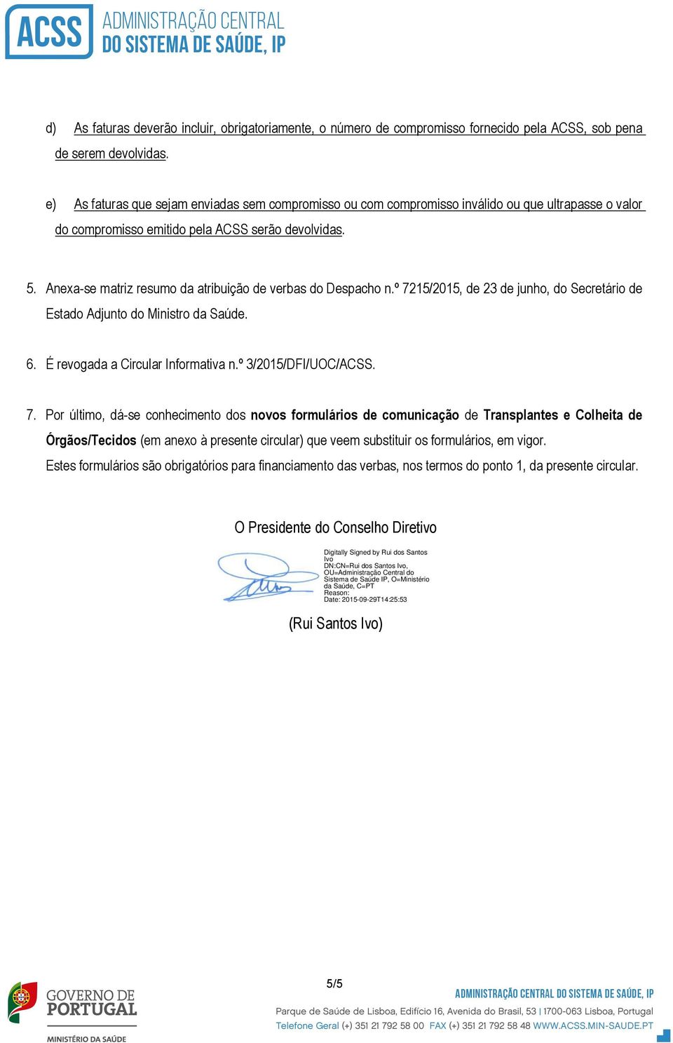 Anexa-se matriz resumo da atribuição de verbas do Despacho n.º 7215/2015, de 23 de junho, do Secretário de Estado Adjunto do Ministro da Saúde. 6. É revogada a Circular Informativa n.