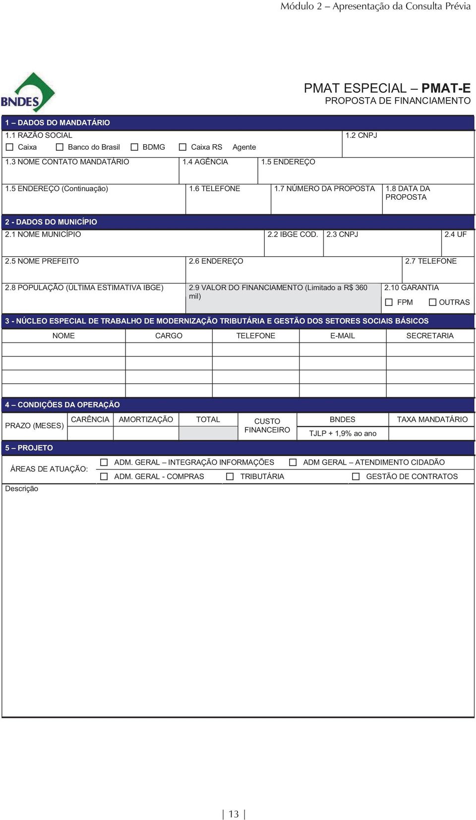 5 NOME PREFEITO 2.6 ENDEREÇO 2.7 TELEFONE 2.8 POPULAÇÃO (ÚLTIMA ESTIMATIVA IBGE) 2.9 VALOR DO FINANCIAMENTO (Limitado a R$ 360 mil) 2.