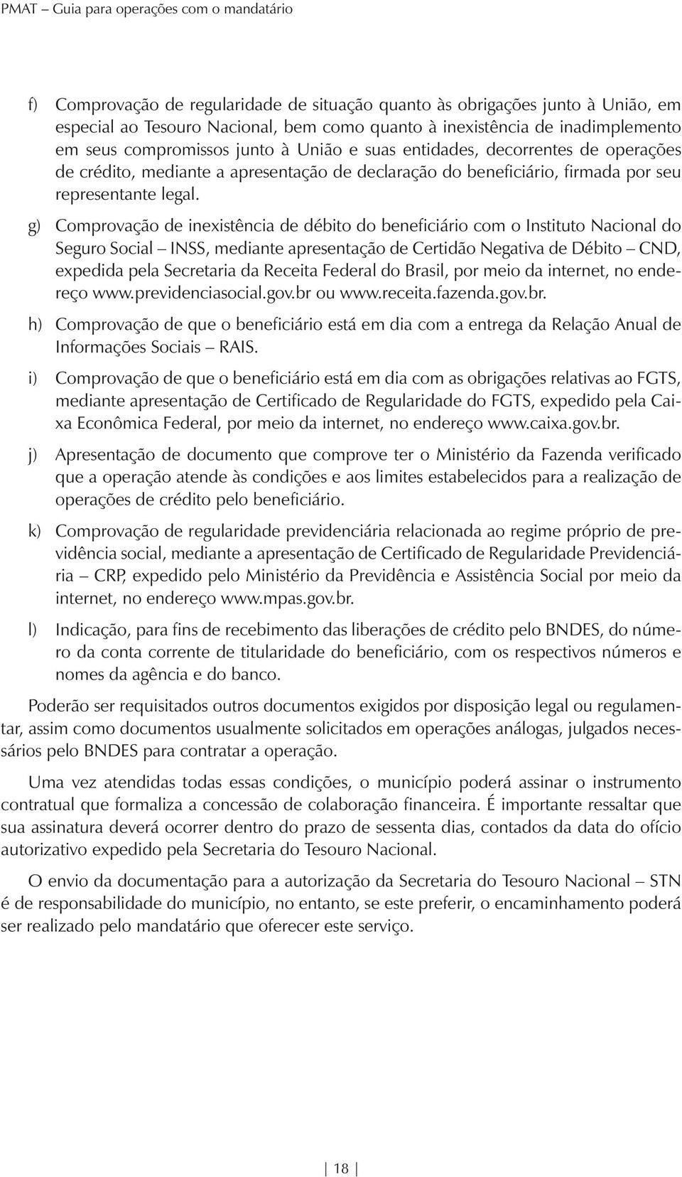 g) Comprovação de inexistência de débito do beneficiário com o Instituto Nacional do Seguro Social INSS, mediante apresentação de Certidão Negativa de Débito CND, expedida pela Secretaria da Receita