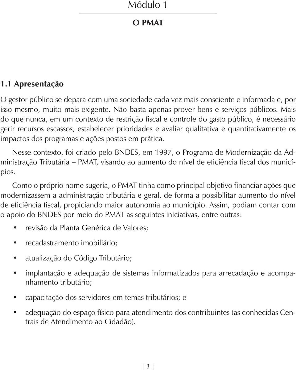 Mais do que nunca, em um contexto de restrição fiscal e controle do gasto público, é necessário gerir recursos escassos, estabelecer prioridades e avaliar qualitativa e quantitativamente os impactos