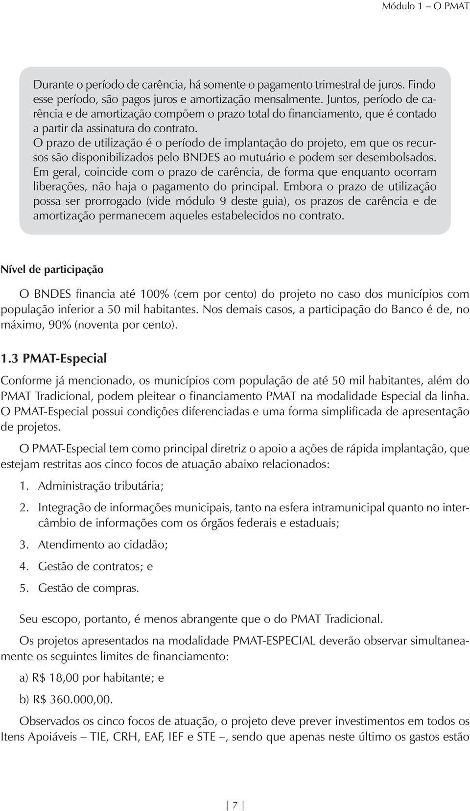 O prazo de utilização é o período de implantação do projeto, em que os recursos são disponibilizados pelo BNDES ao mutuário e podem ser desembolsados.