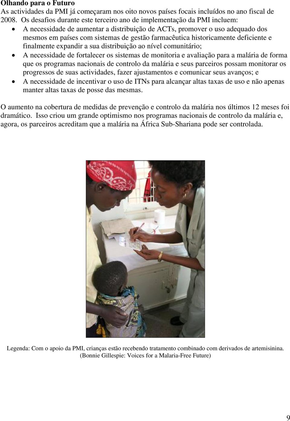 farmacêutica historicamente deficiente e finalmente expandir a sua distribuição ao nível comunitário; A necessidade de fortalecer os sistemas de monitoria e avaliação para a malária de forma que os