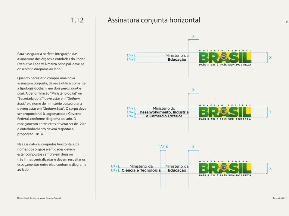 A denominação Ministério do (a) ou Secretaria do(a) deve estar em Gotham Book e o nome do ministério ou secretaria devem estar em Gotham Bold.