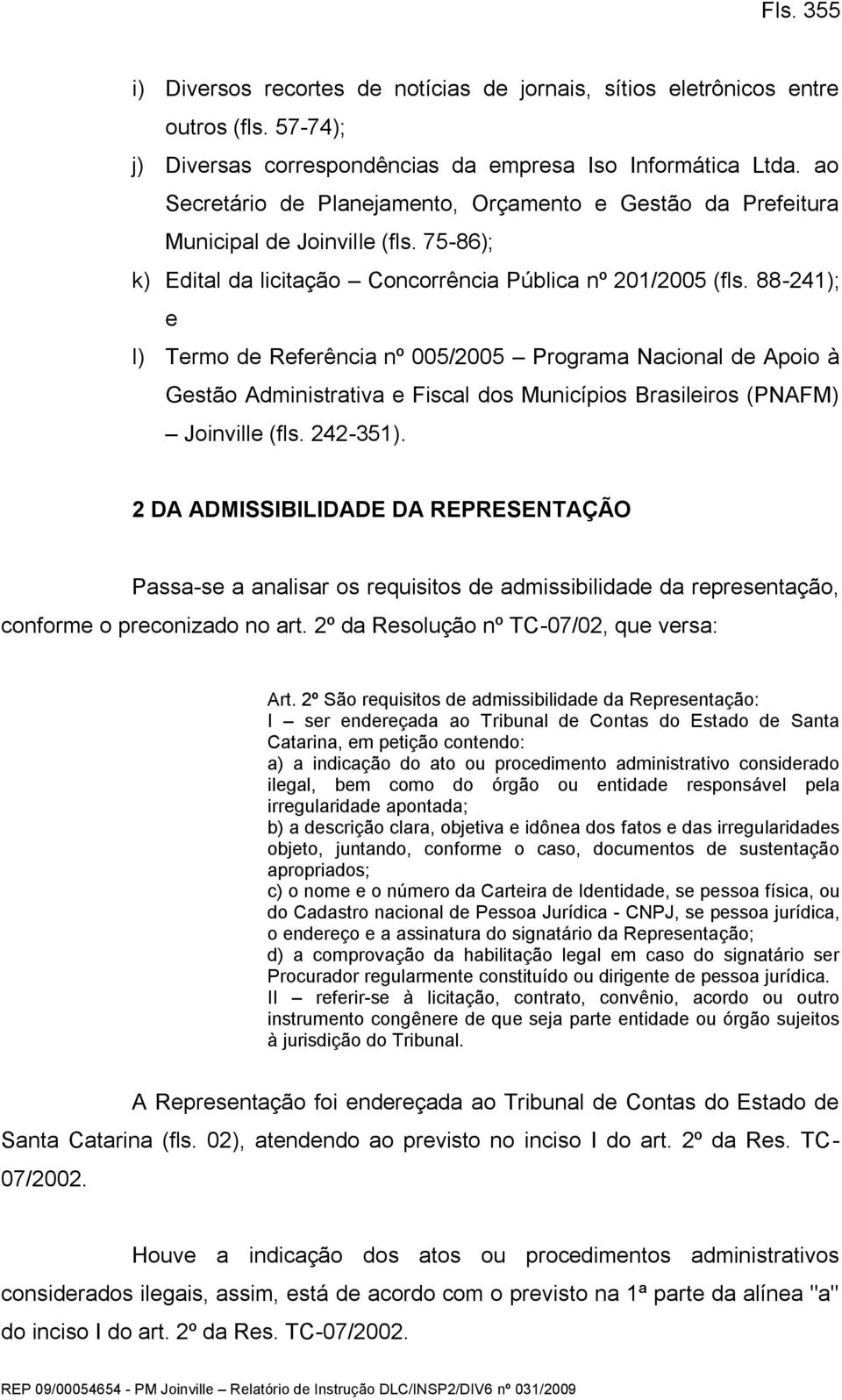 88-241); e l) Termo de Referência nº 005/2005 Programa Nacional de Apoio à Gestão Administrativa e Fiscal dos Municípios Brasileiros (PNAFM) Joinville (fls. 242-351).