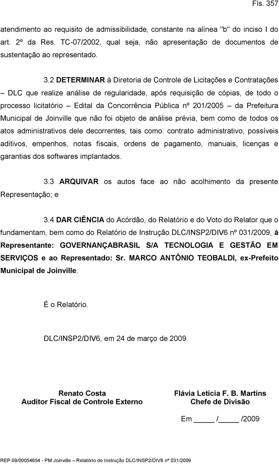 2 DETERMINAR à Diretoria de Controle de Licitações e Contratações DLC que realize análise de regularidade, após requisição de cópias, de todo o processo licitatório Edital da Concorrência Pública nº