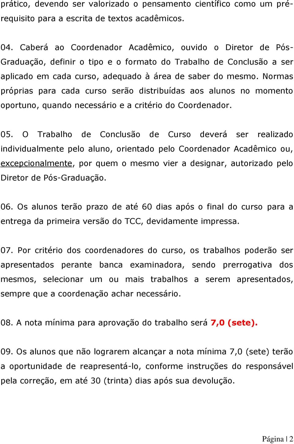 Normas próprias para cada curso serão distribuídas aos alunos no momento oportuno, quando necessário e a critério do Coordenador. 05.