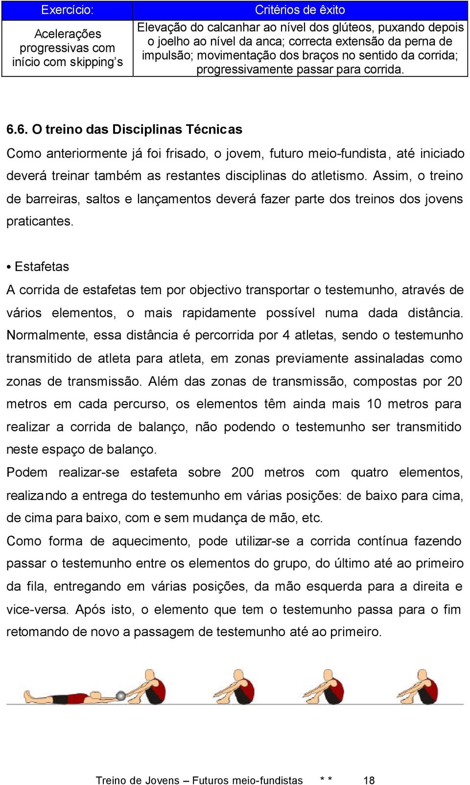 6. O treino das Disciplinas Técnicas Como anteriormente já foi frisado, o jovem, futuro meio-fundista, até iniciado deverá treinar também as restantes disciplinas do atletismo.