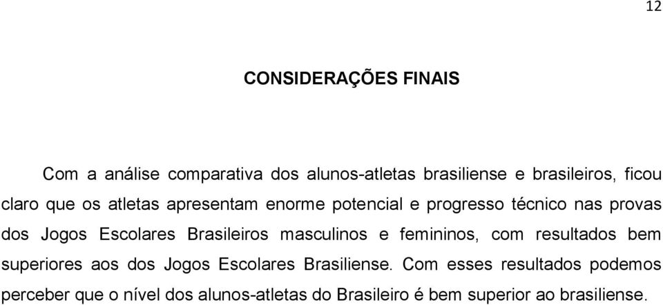 Brasileiros masculinos e femininos, com resultados bem superiores aos dos Jogos Escolares Brasiliense.