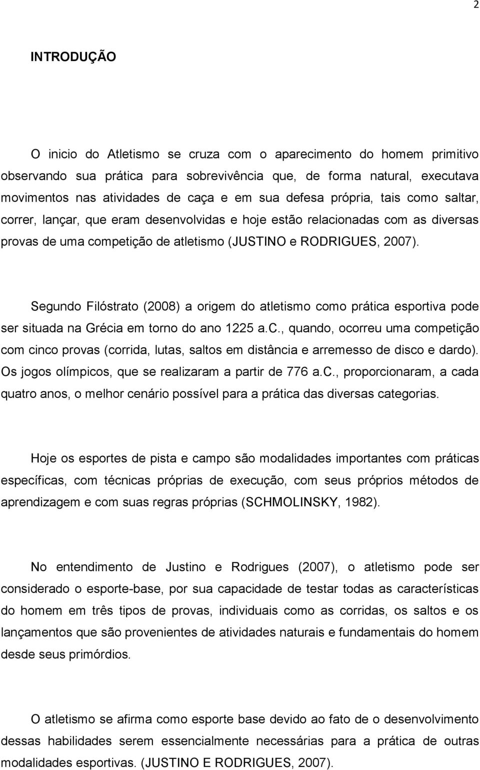 Segundo Filóstrato (2008) a origem do atletismo como prática esportiva pode ser situada na Grécia em torno do ano 1225 a.c., quando, ocorreu uma competição com cinco provas (corrida, lutas, saltos em distância e arremesso de disco e dardo).