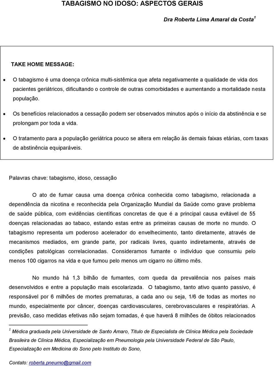 Os benefícios relacionados a cessação podem ser observados minutos após o início da abstinência e se prolongam por toda a vida.