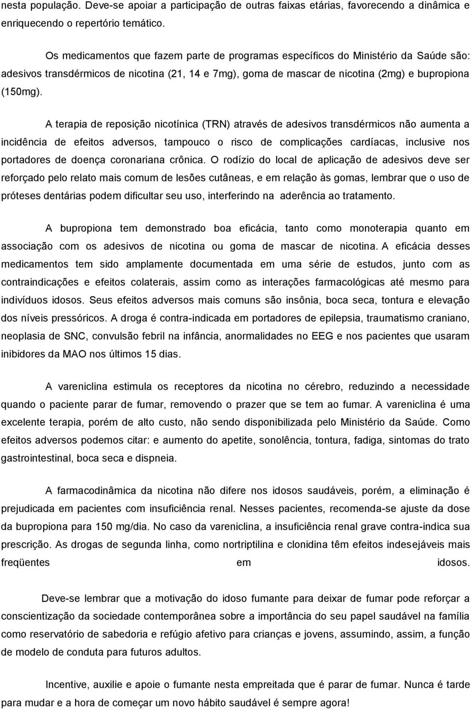 A terapia de reposição nicotínica (TRN) através de adesivos transdérmicos não aumenta a incidência de efeitos adversos, tampouco o risco de complicações cardíacas, inclusive nos portadores de doença