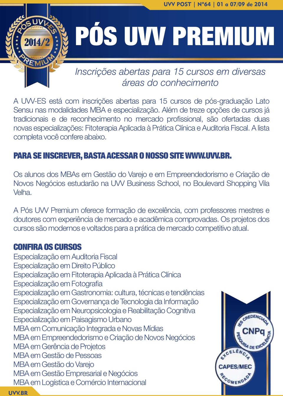 Além de treze opções de cursos já tradicionais e de reconhecimento no mercado pro ssional, são ofertadas duas novas especializações: Fitoterapia Aplicada à Prática Clínica e Auditoria Fiscal.