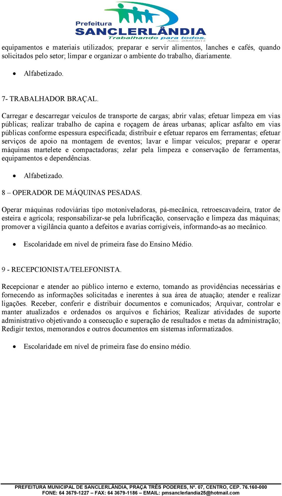 Carregar e descarregar veículos de transporte de cargas; abrir valas; efetuar limpeza em vias públicas; realizar trabalho de capina e roçagem de áreas urbanas; aplicar asfalto em vias públicas