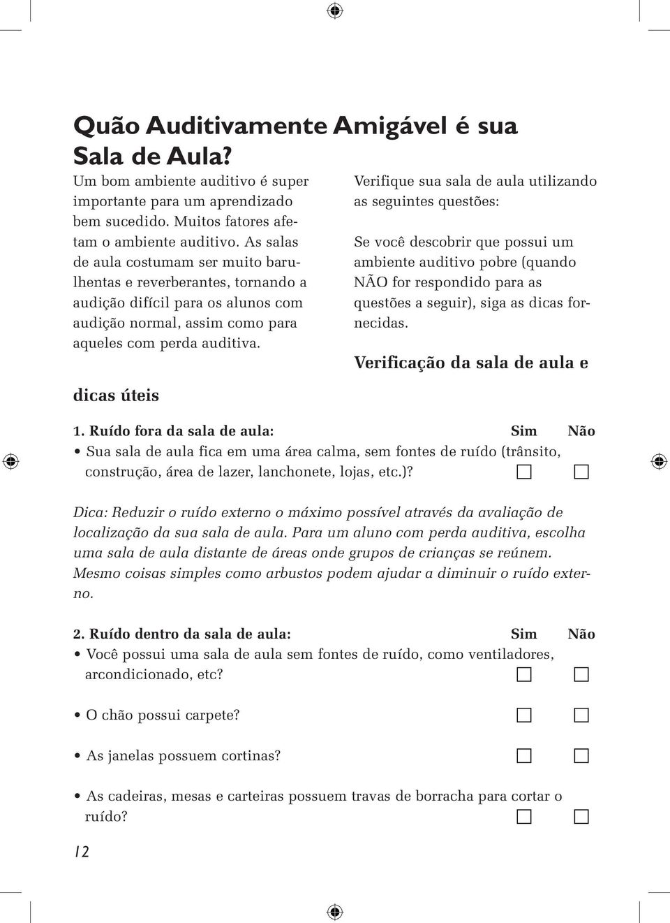 dicas úteis Verifique sua sala de aula utilizando as seguintes questões: Se você descobrir que possui um ambiente auditivo pobre (quando NÃO for respondido para as questões a seguir), siga as dicas