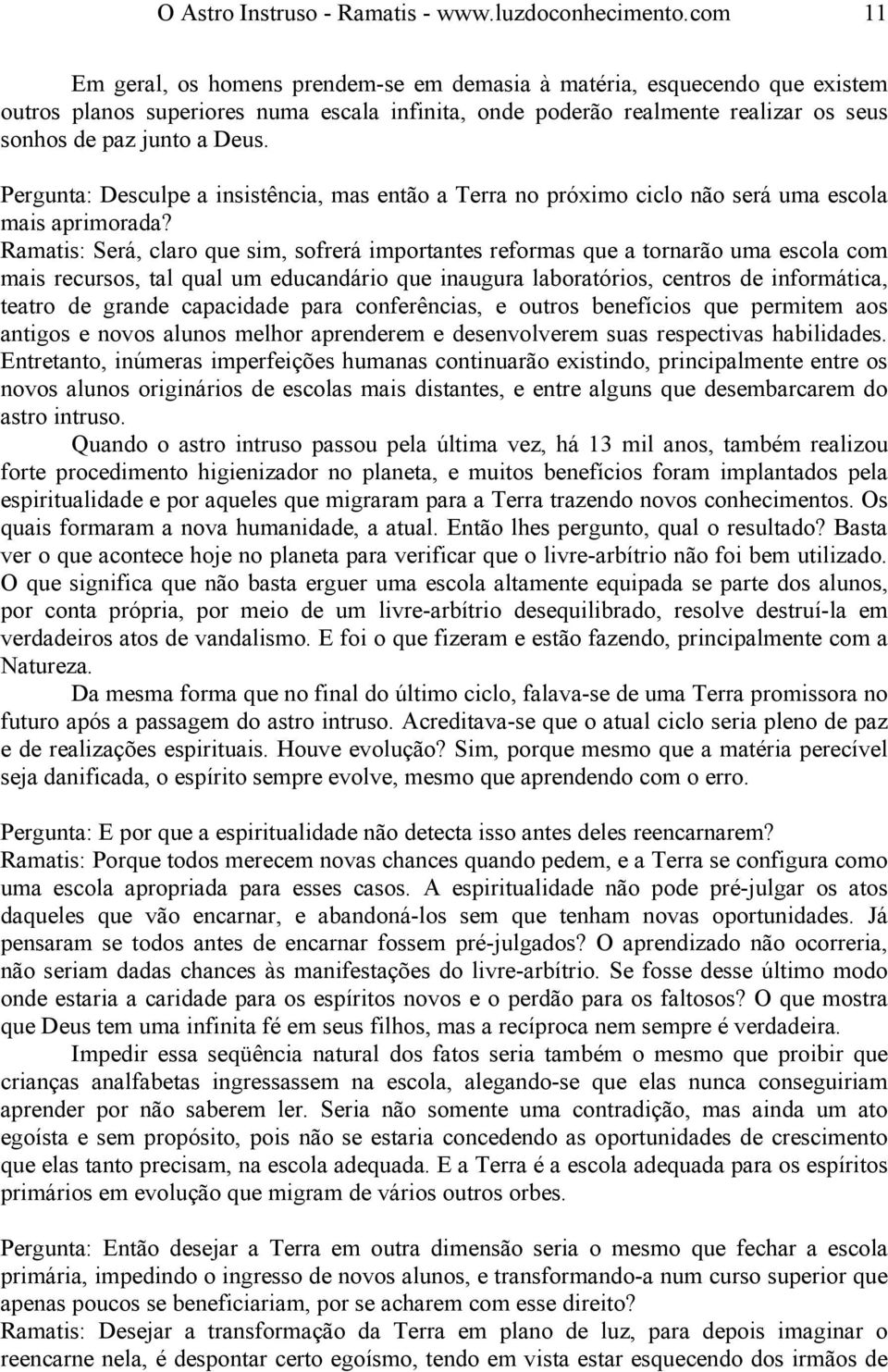 Pergunta: Desculpe a insistência, mas então a Terra no próximo ciclo não será uma escola mais aprimorada?