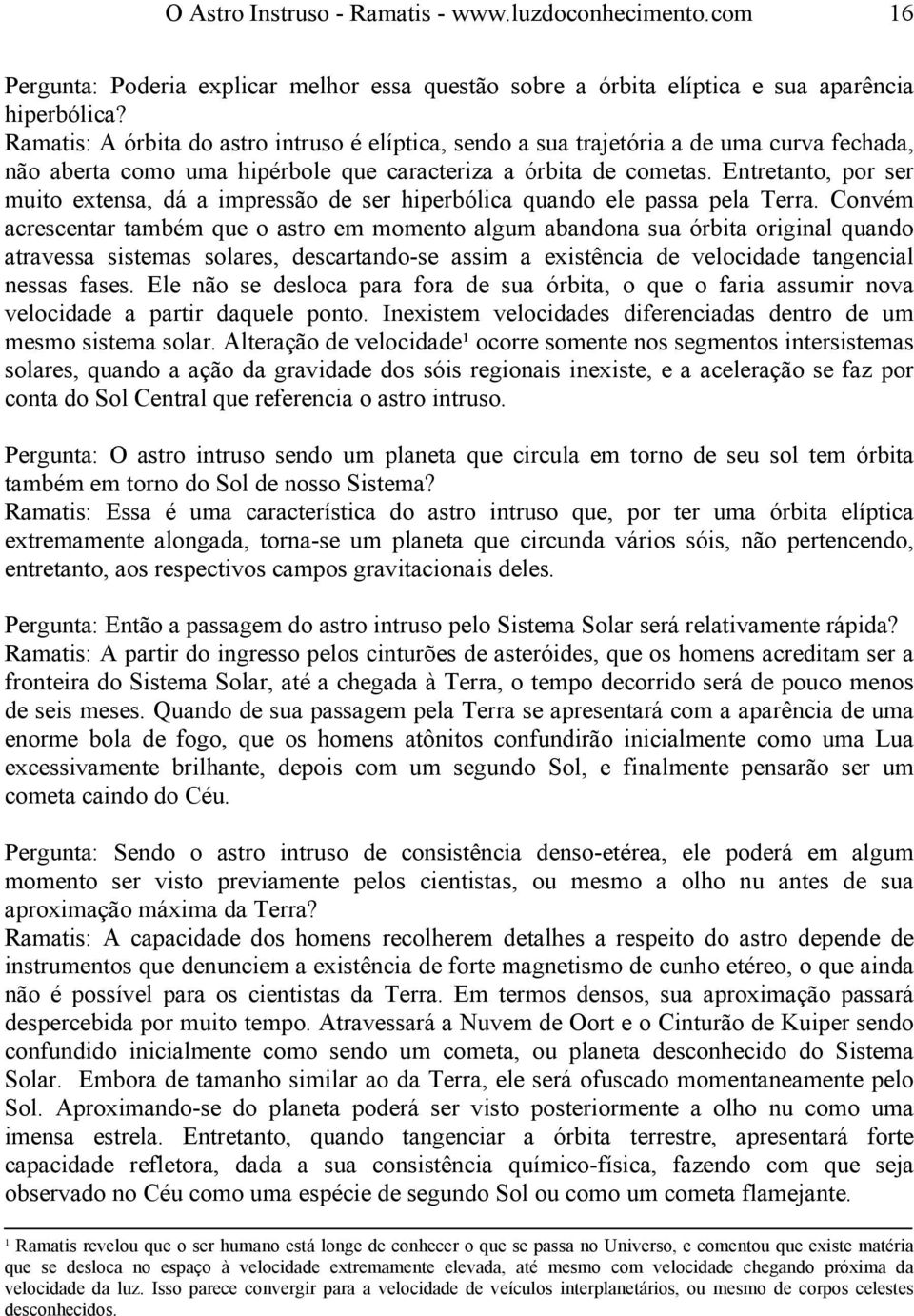 Entretanto, por ser muito extensa, dá a impressão de ser hiperbólica quando ele passa pela Terra.