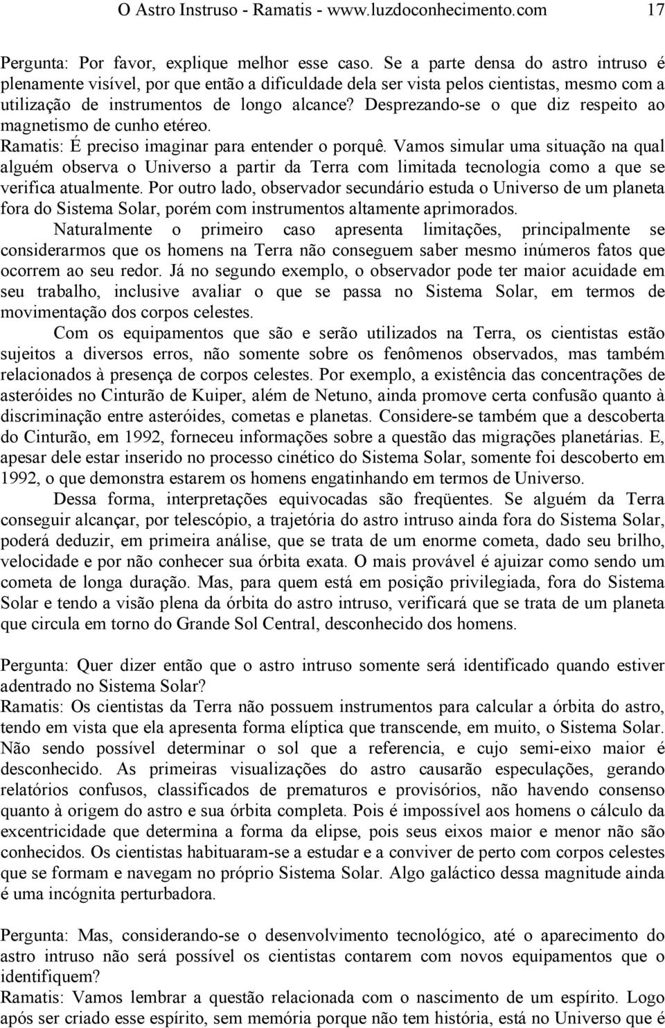 Desprezando-se o que diz respeito ao magnetismo de cunho etéreo. Ramatis: É preciso imaginar para entender o porquê.