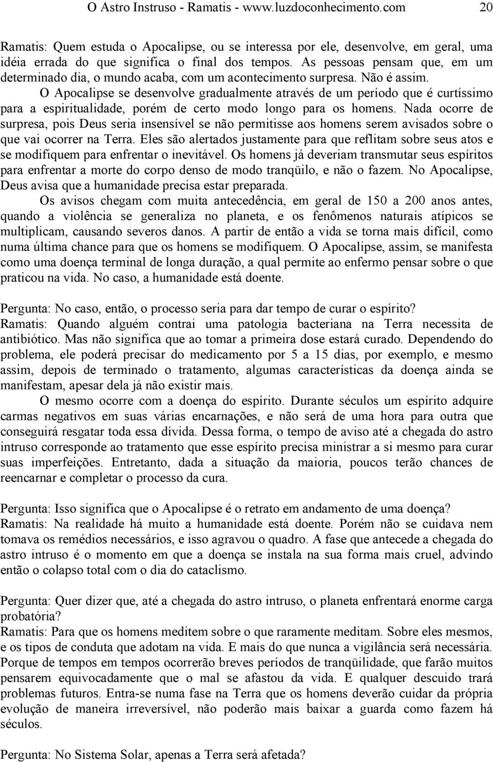 O Apocalipse se desenvolve gradualmente através de um período que é curtíssimo para a espiritualidade, porém de certo modo longo para os homens.