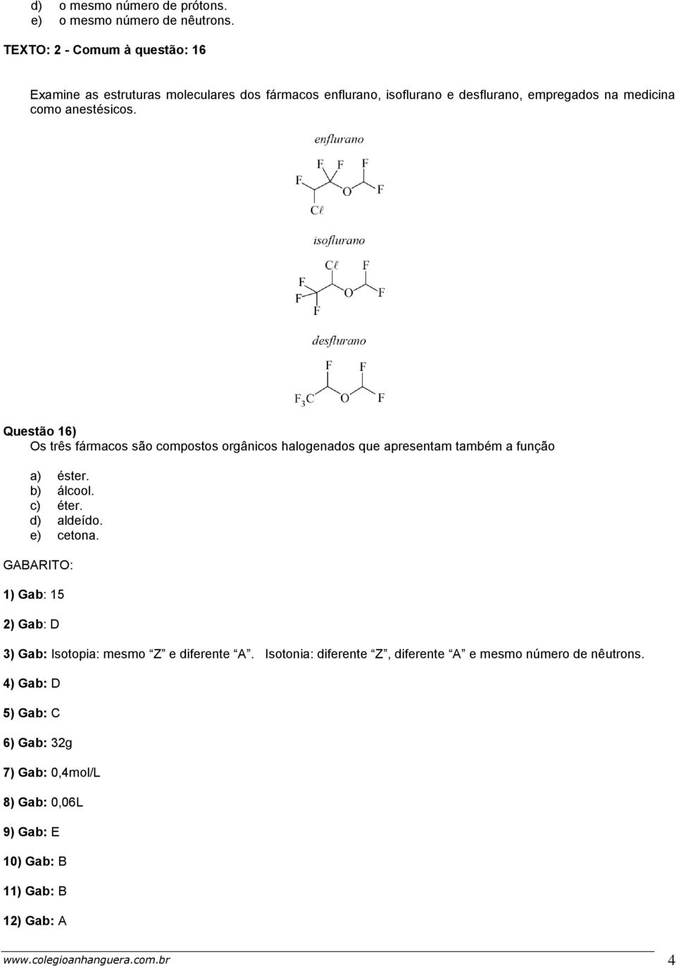 Questão 16) Os três fármacos são compostos orgânicos halogenados que apresentam também a função a) éster. b) álcool. c) éter. d) aldeído. e) cetona.