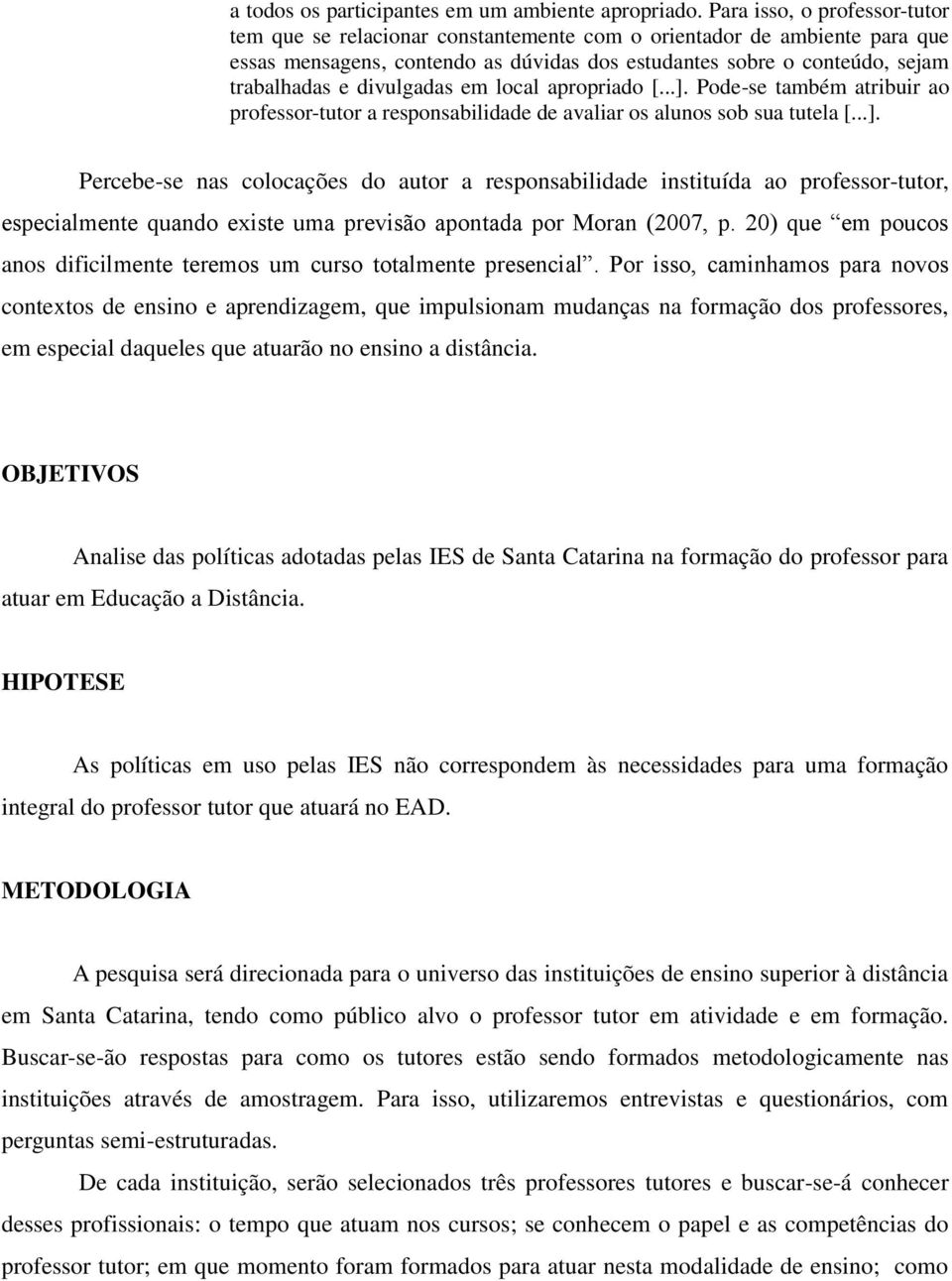 divulgadas em local apropriado [...]. Pode-se também atribuir ao professor-tutor a responsabilidade de avaliar os alunos sob sua tutela [...]. Percebe-se nas colocações do autor a responsabilidade instituída ao professor-tutor, especialmente quando existe uma previsão apontada por Moran (2007, p.